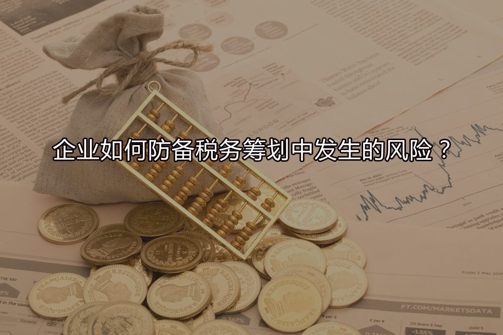 企業(yè)如何防備稅務(wù)籌劃中發(fā)生的風(fēng)險？